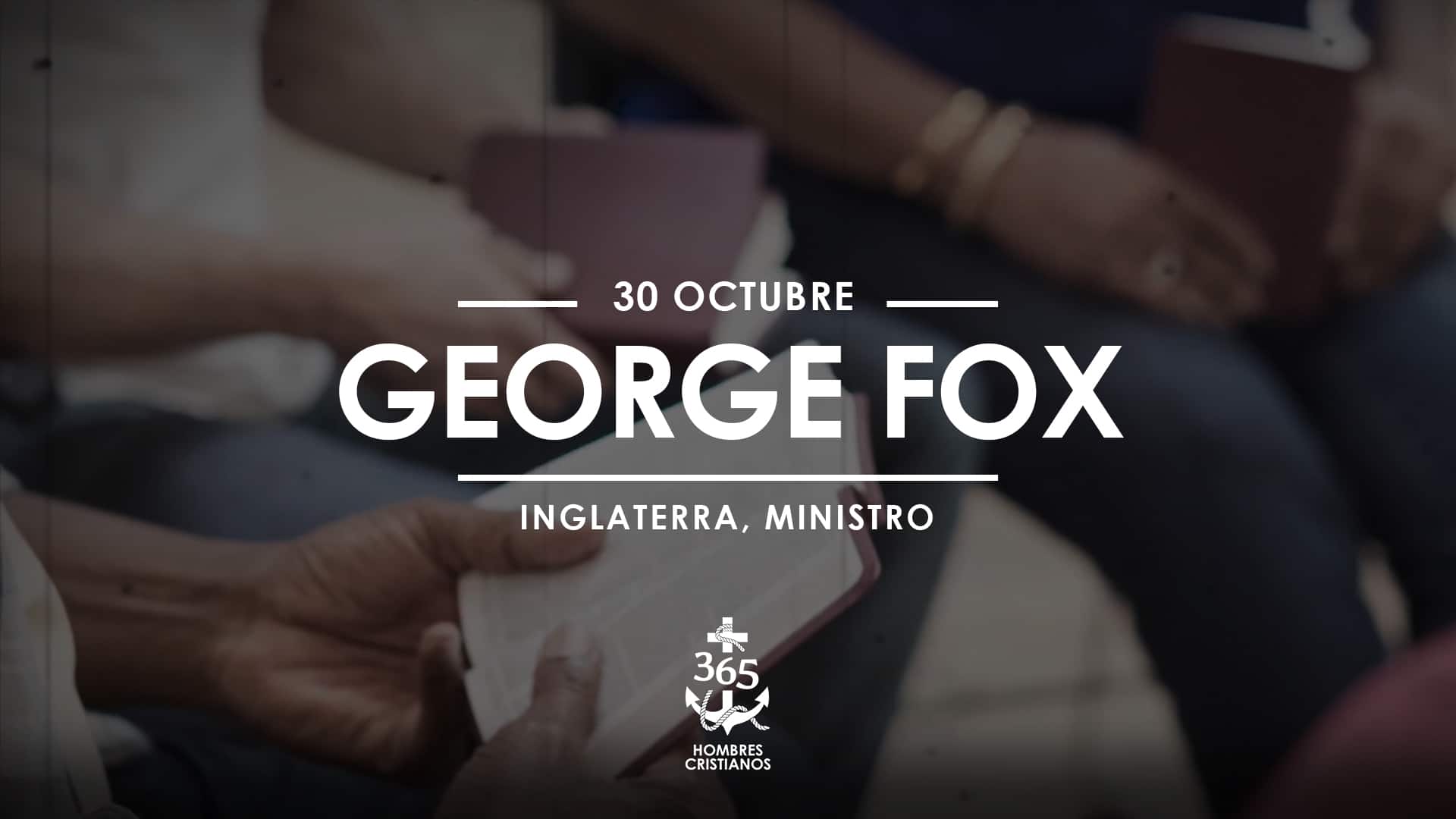 Octubre 30- George Fox
